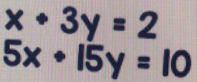 x+3y=2
5x+15y=10