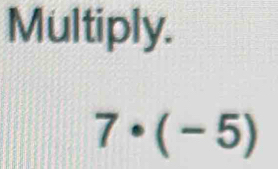 Multiply.
7· (-5)