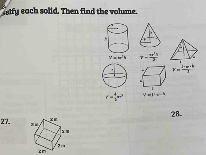 ssify each solid. Then find the volume.
V=π r^2h dot v=frac π rh3
V= l· w· h/3 
V= 4/3 π r^3 V=l· w· h
28. 
27.