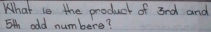 What ie the product of 3rd and
5th odd numbere?