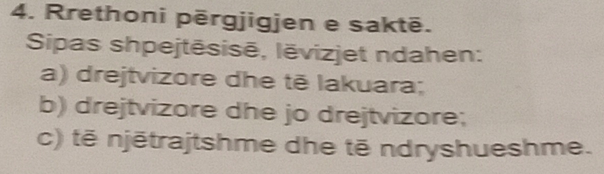 Rrethoni pērgjigjen e saktē. 
Sipas shpejtēsisē, lëvizjet ndahen: 
a) drejtvizore dhe tē lakuara; 
b) drejtvizore dhe jo drejtvizore; 
c) tế njētrajtshme dhe tē ndryshueshme.