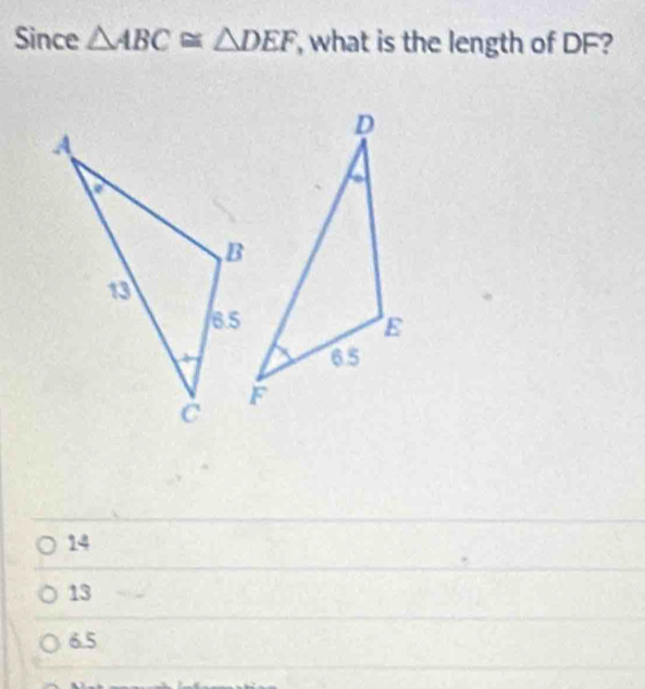 Since △ ABC≌ △ DEF , what is the length of DF?
14
13
6.5