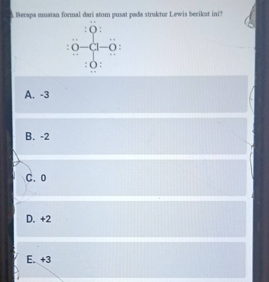 Berapa muatan formal dari atom pusat pada struktur Lewis berikut ini?
beginarrayr :beginarrayl 0: 0-(1-):0:endarray
A. -3
B. -2
C. 0
D. +2
E. +3