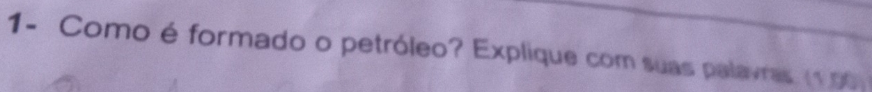 1- Como é formado o petróleo? Explique com suas palavras (1.90)