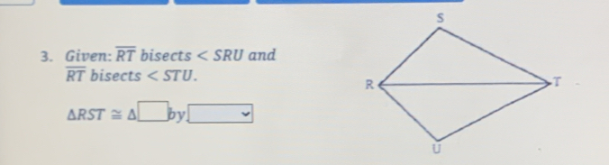 Given: overline RT bisects and
overline RT bisec ts .
△ RST≌ △ □ b □