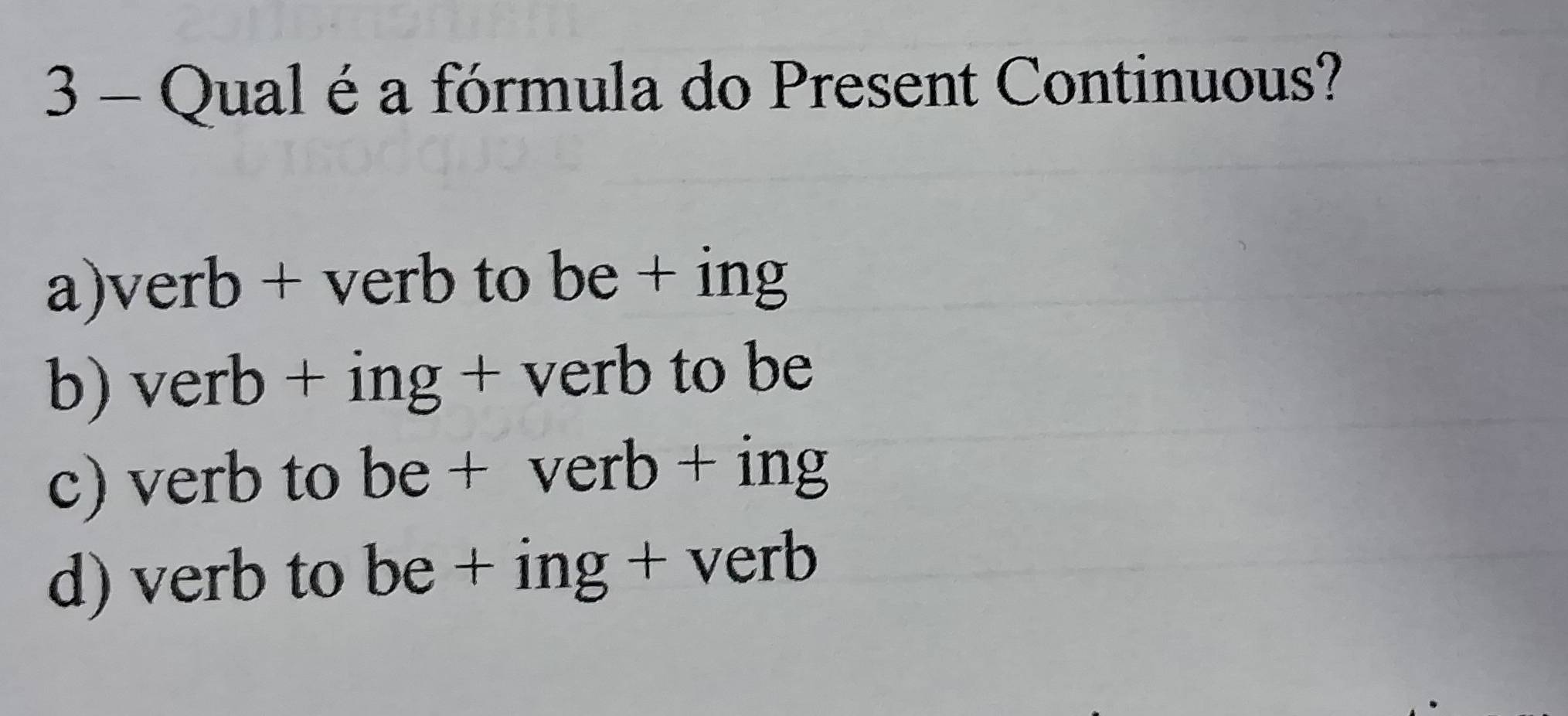 Resolvido:Qual é a fórmula do Present Continuous? a)verb + verb to be ...
