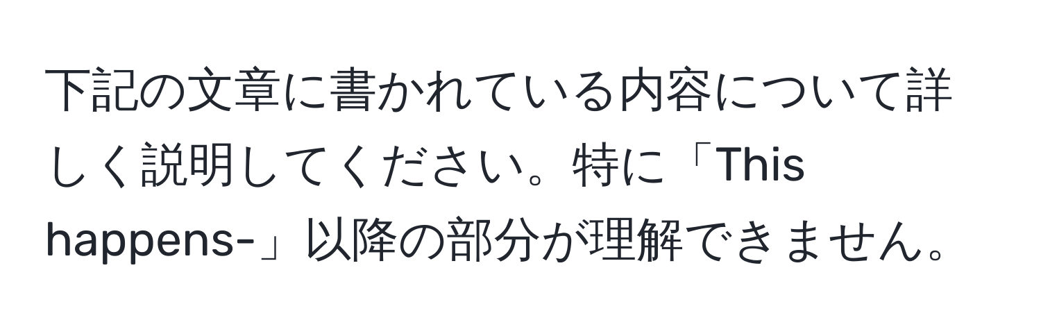 下記の文章に書かれている内容について詳しく説明してください。特に「This happens-」以降の部分が理解できません。