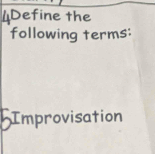 4Define the 
following terms: 
Improvisation