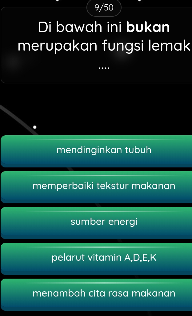 9/50
Di bawah ini bukan
merupakan fungsi lemak
..
mendinginkan tubuh
memperbaiki tekstur makanan
sumber energi
pelarut vitamin A, D, E, K
menambah cita rasa makanan