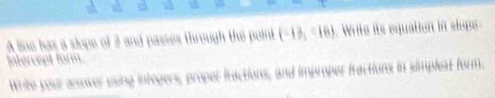 A line has a slupe of 3 and passes through the poink (-13,48) Write its equation in slope 
Infercept form 
Write your anower using integers, proper fractions, and improper fractions in simplest form.