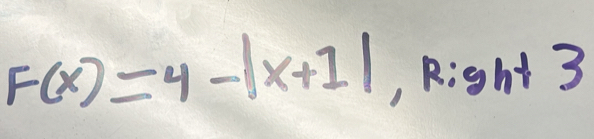 F(x)=4-|x+1|
, Right 3