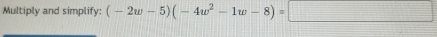 Multiply and simplify: (-2w-5)(-4w^2-1w-8)=□