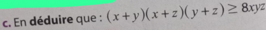 En déduire que : (x+y)(x+z)(y+z)≥ 8xyz