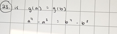 ) if g(a)=g(b)
a^4-a^2=b^4-b^2