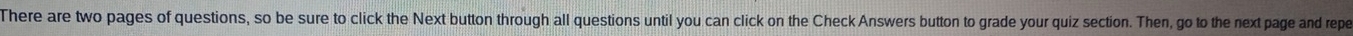 There are two pages of questions, so be sure to click the Next button through all questions until you can click on the Check Answers button to grade your quiz section. Then, go to the next page and repe