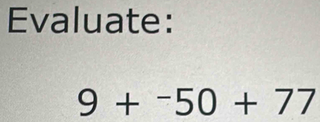 Evaluate:
9+^-50+77