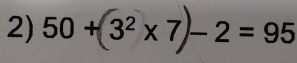 50 + 3² x 7− 2 = 95