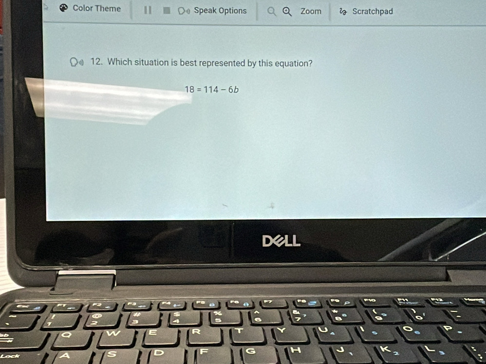 Color Theme 1 Speak Options Zoom Scratchpad
12. Which situation is best represented by this equation?
18=114-6b
D al
Lock