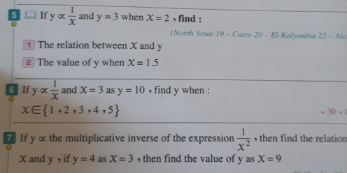 If yalpha  1/x  and y=3 when X=2 , find : 
(North Sinai 19 − Cair o20-EI I-Kalyoubia 22-Ale 
1 The relation between X and y
2 The value of y when X=1.5
6 I yalpha  1/x  and X=3 as y=10 , find y when :
x∈  1,2,3,4,5
30 , 
7 If y x the multiplicative inverse of the expression  1/x^2  , then find the relation
X and y , if y=4 as X=3 , then find the value of y as X=9