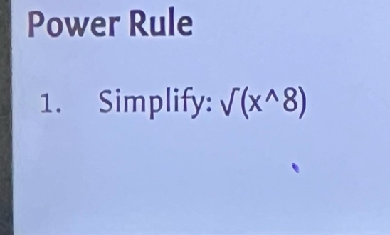 Power Rule 
1. Simplify: sqrt()(x^(wedge)8)