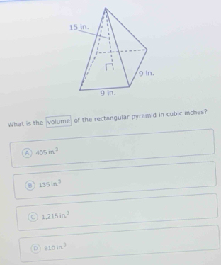 What is the volume of the rectangular pyramid in cubic inches?
a 405in^3
135in^3
1.215in^3
D 810in^3