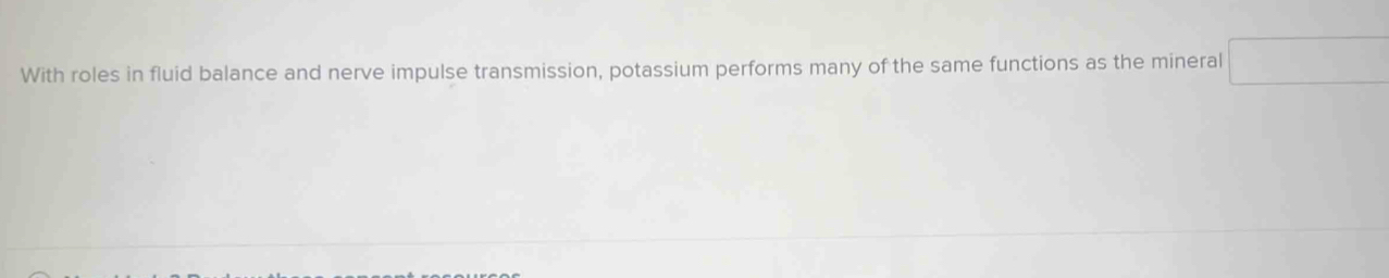 With roles in fluid balance and nerve impulse transmission, potassium performs many of the same functions as the mineral □