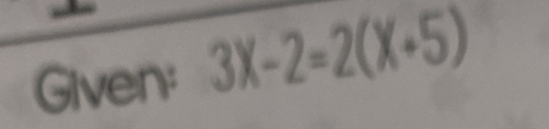 Given: 3X-2=2(X+5)