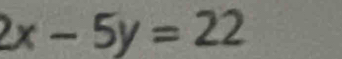 2x-5y=22