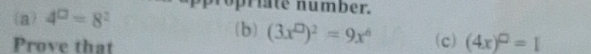 4^(□)=8^2 ppropriate number. 
(b) (3x^(□))^2=9x^6
Prove that (c) (4x)^□ =1