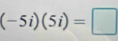 (-5i)(5i)=□