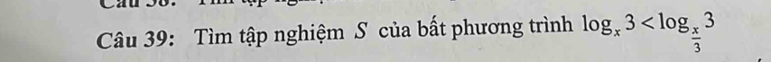 Tìm tập nghiệm S của bất phương trình log _x3