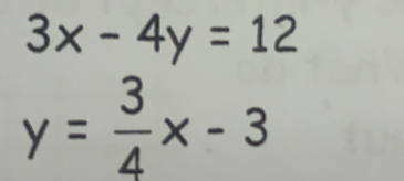 3x-4y=12
y= 3/4 x-3