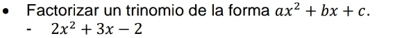 Factorizar un trinomio de la forma ax^2+bx+c.
2x^2+3x-2