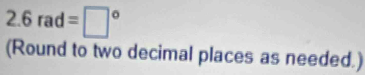 2.6rad=□°
(Round to two decimal places as needed.)