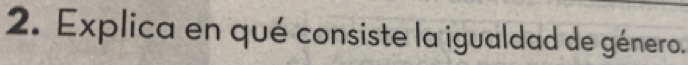 Explica en qué consiste la igualdad de género.