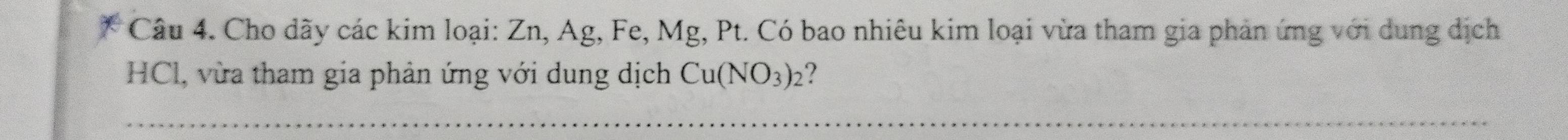 Cho dãy các kim loại: Zn, Ag, Fe, Mg, Pt. Có bao nhiêu kim loại vừa tham gia phản ứng với dung dịch 
HCl, vừa tham gia phản ứng với dung dịch Cu(NO_3)_2 ?