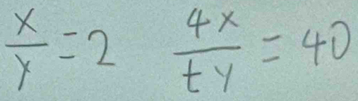  x/y =2  4x/ty =40