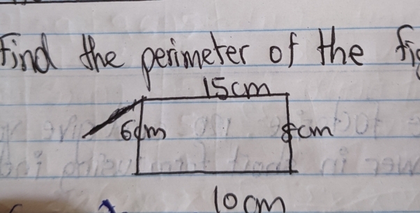 find the perimeter of the f
15cm
6am cm
1ocm