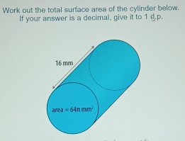 Work out the total surface area of the cylinder below.
If your answer is a decimal, give it to 1 dp.