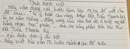 Thuic hanh viet 
Hay ván duing cai, bāǒc làm bài MVt dē ve cho 
dē`sau: Coy kien choring bthe Dóe Tiǒu Thanhky 
la su cam thōng, dóing vong cua whà thǒ vòi n kiep nquà 
hōng whan bac phàn. Anǎ chí hay phān ticb bāi tho 
Tièù Thanh ki. 
-Xáo dinh dàn gchi tiér 
Hay vier bài ván `Mhān chinhchodē trén