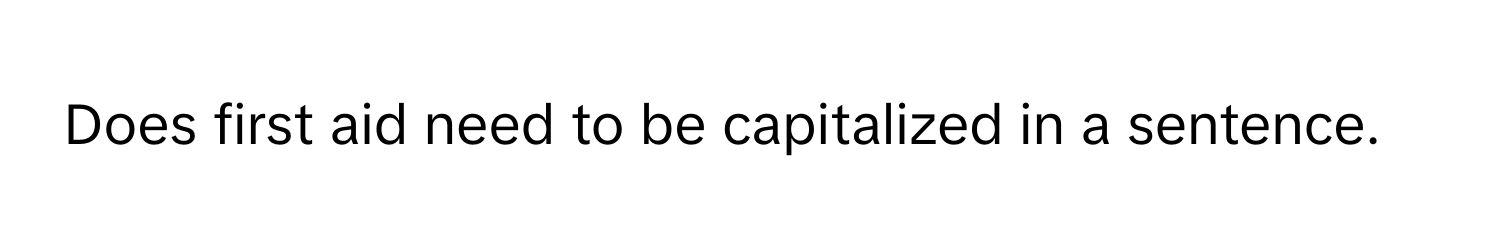 Solved: Does first aid need to be capitalized in a sentence. [Others]