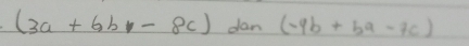 (3a+6b-8c) dan (-9b+5a-7c)