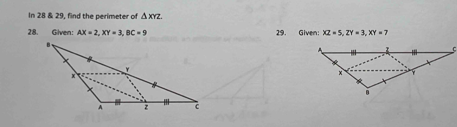 In 28 & 29, find the perimeter of △ XYZ. 
28. Given: AX=2, XY=3, BC=9 29. Given: XZ=5, ZY=3, XY=7