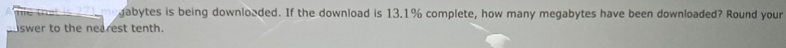 megabytes is being downloaded. If the download is 13.1% complete, how many megabytes have been downloaded? Round your 
swer to the nearest tenth.