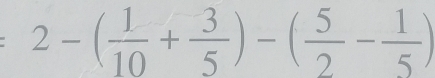 2-( 1/10 + 3/5 )-( 5/2 - 1/5 )