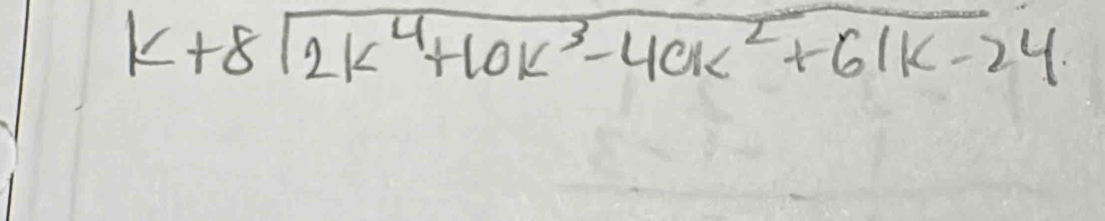 k+8sqrt(2k^4+10k^3-40k^2+61k-24)