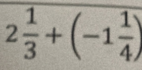 2 1/3 +(-1 1/4 )