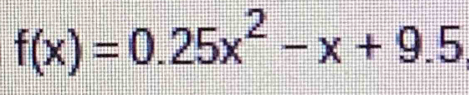 f(x)=0.25x^2-x+9.5