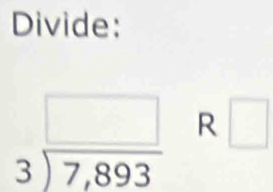 Divide:
beginarrayr □  3encloselongdiv 7,893endarray R □