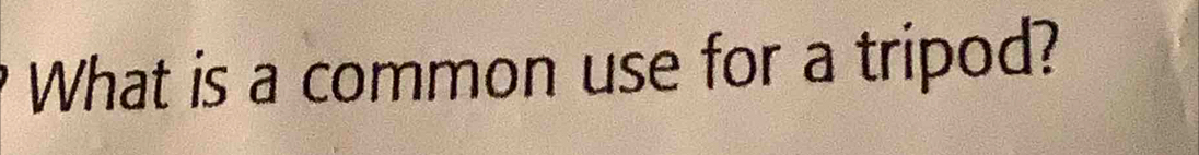 What is a common use for a tripod?